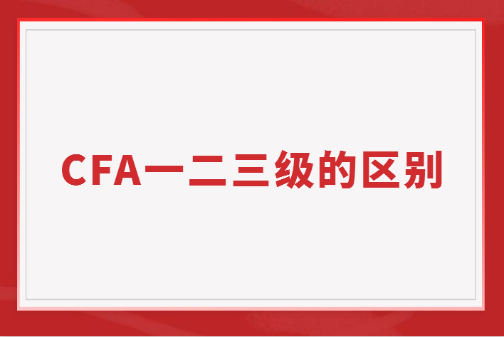 CFA一二三级的区别是什么