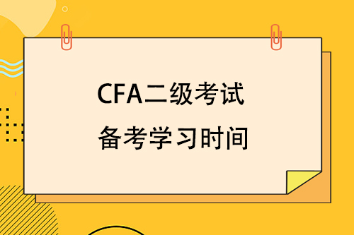 cfa二级考试备考学习时间要多久？