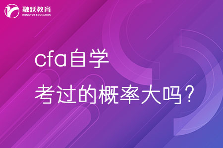 cfa自学考过的概率大吗 cfa自学考过的概率大吗