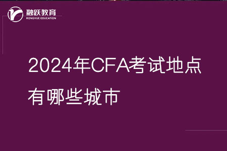 2024年CFA考试地点有哪些城市？