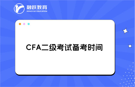 CFA二级考试需要备考多长时间？