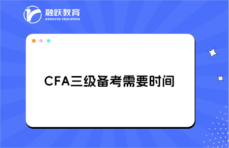 CFA三级考试需要备考多长时间？