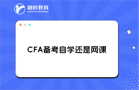 CFA备考是选择自学还是网课好？