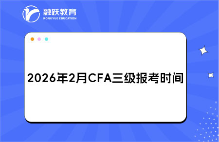 2026年2月CFA三级报考时间与费用