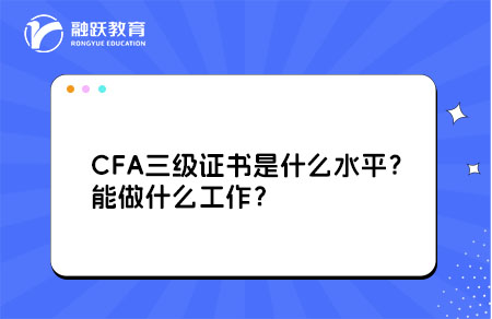CFA三级证书是什么水平？能做什么工作？