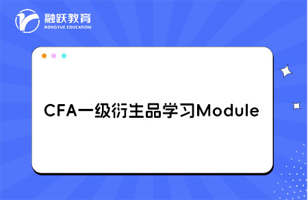CFA一级Derivatives衍生品学习Module