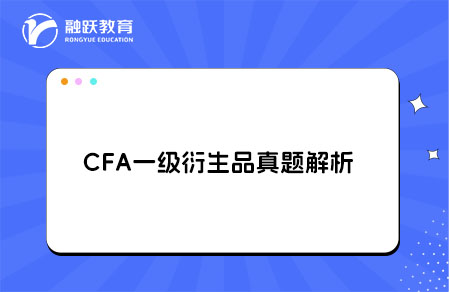 CFA一级衍生品真题解析derivative market